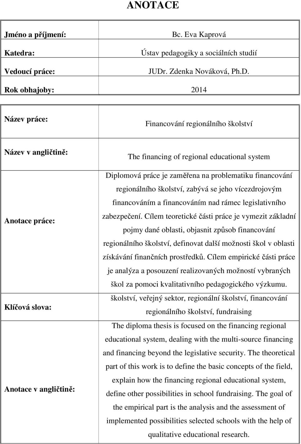 Rok obhajoby: 2014 Název práce: Financování regionálního školství Název v angličtině: Anotace práce: Klíčová slova: Anotace v angličtině: The financing of regional educational system Diplomová práce