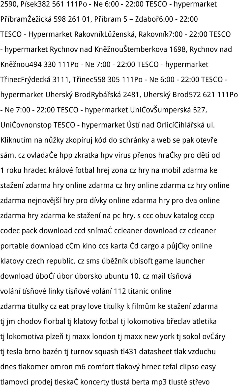 2481, Uherský Brod572 621 111Po - Ne 7:00-22:00 TESCO - hypermarket UničovŠumperská 527, Uničovnonstop TESCO - hypermarket Ústí nad OrlicíCihlářská ul.