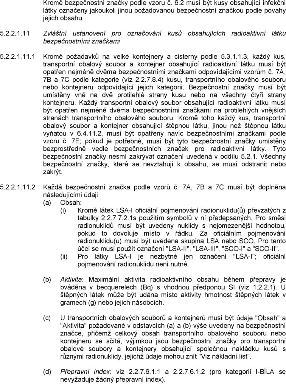 7A, 7B a 7C podle kategorie (viz 2.2.7.8.4) kusu, transportního obalového souboru nebo kontejneru odpovídající jejich kategorii.