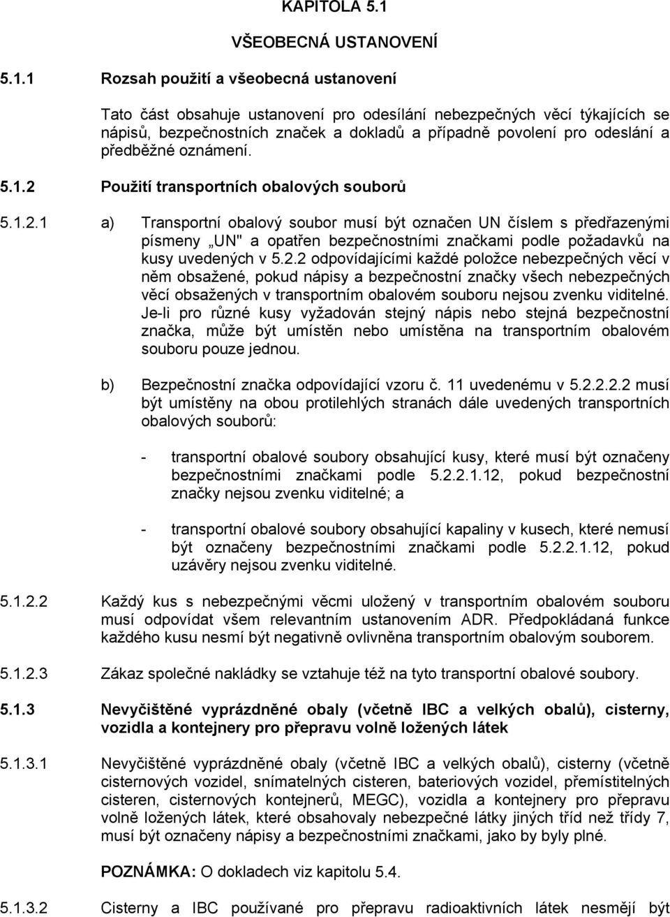 1 Rozsah použití a všeobecná ustanovení Tato část obsahuje ustanovení pro odesílání nebezpečných věcí týkajících se nápisů, bezpečnostních značek a dokladů a případně povolení pro odeslání a