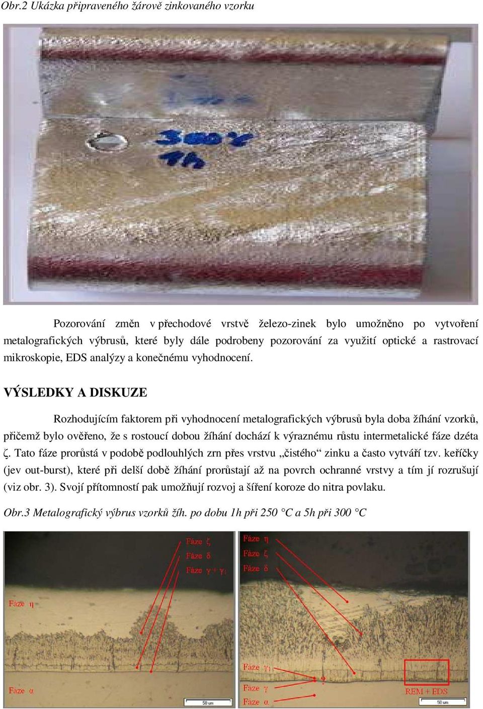 VÝSLEDKY A DISKUZE Rozhodujícím faktorem při vyhodnocení metalografických výbrusů byla doba žíhání vzorků, přičemž bylo ověřeno, že s rostoucí dobou žíhání dochází k výraznému růstu intermetalické