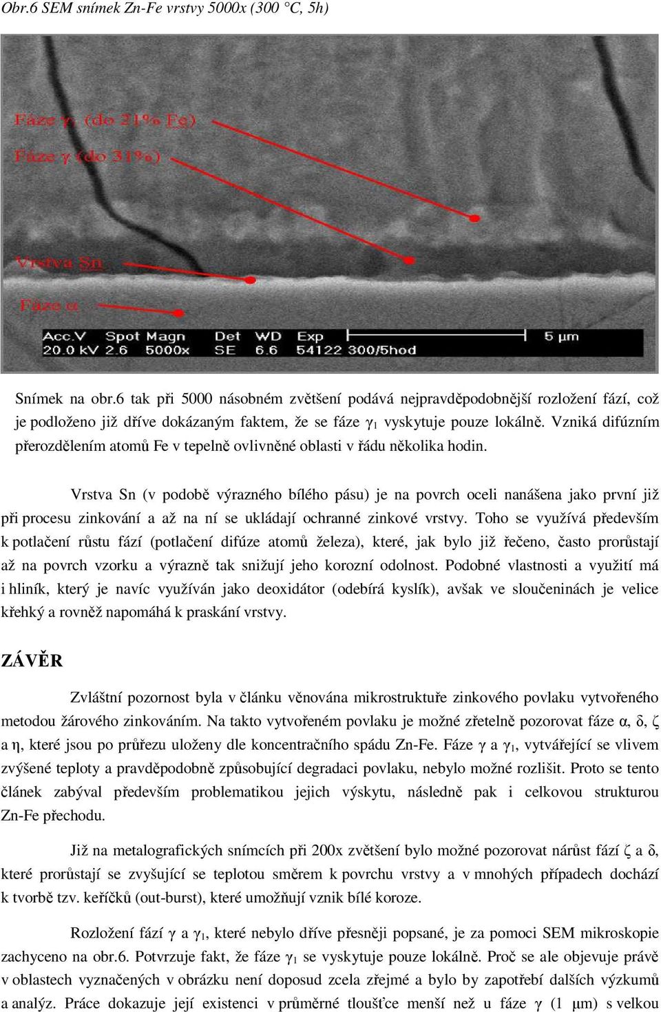 Vzniká difúzním přerozdělením atomů Fe v tepelně ovlivněné oblasti v řádu několika hodin.