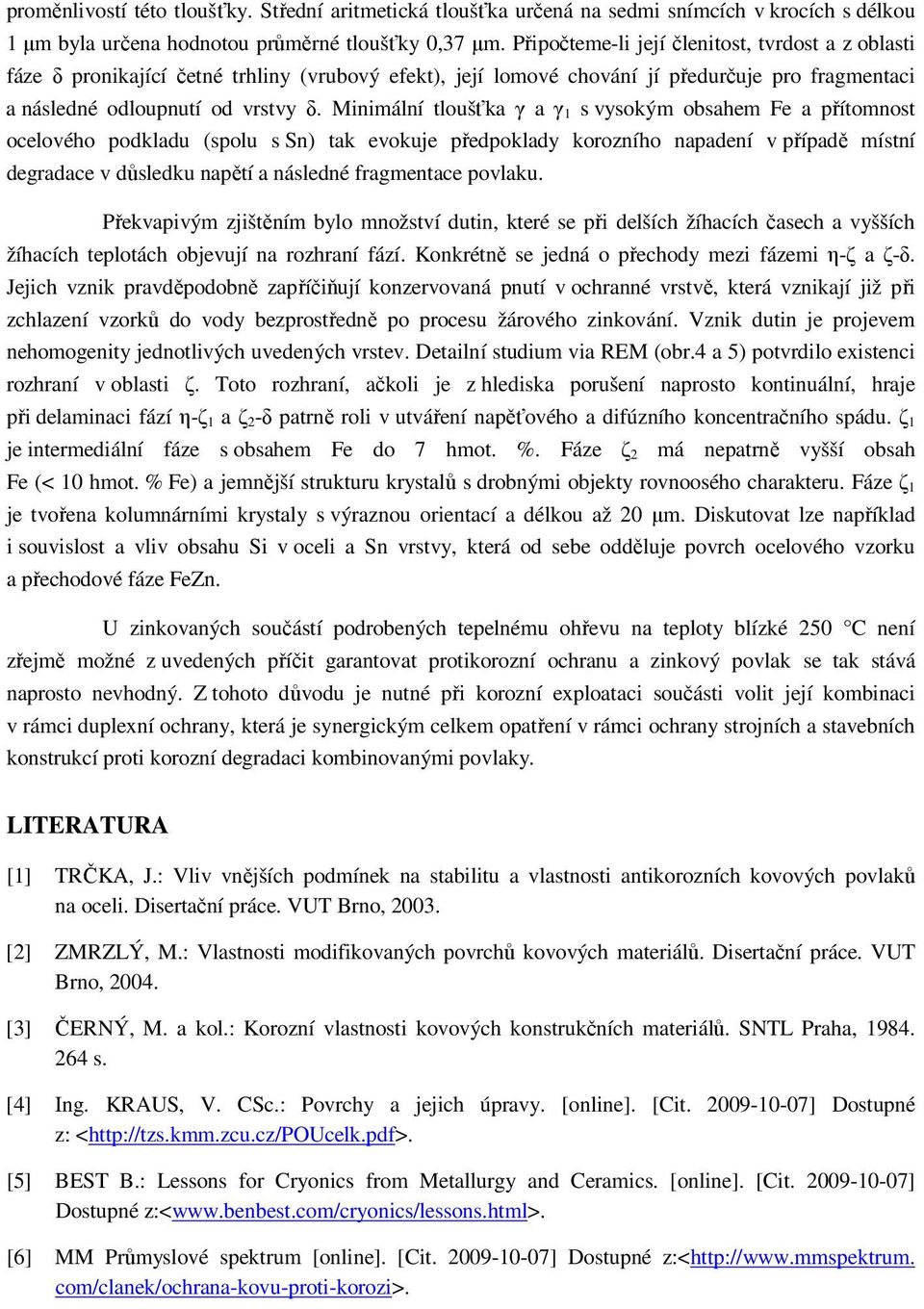 Minimální tloušťka γ a γ 1 s vysokým obsahem Fe a přítomnost ocelového podkladu (spolu s Sn) tak evokuje předpoklady korozního napadení v případě místní degradace v důsledku napětí a následné