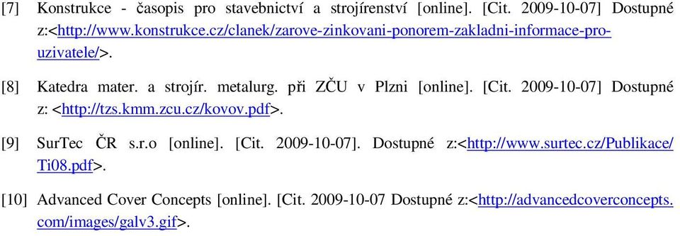 [Cit. 2009-10-07] Dostupné z: <http://tzs.kmm.zcu.cz/kovov.pdf>. [9] SurTec ČR s.r.o [online]. [Cit. 2009-10-07]. Dostupné z:<http://www.