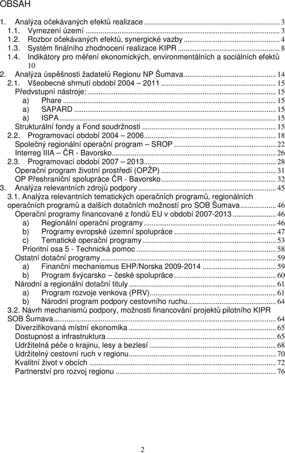 .. 15 Předvstupní nástroje:... 15 a) Phare... 15 a) SAPARD... 15 a) ISPA... 15 Strukturální fondy a Fond soudržnosti... 15 2.2. Programovací období 2004 2006.