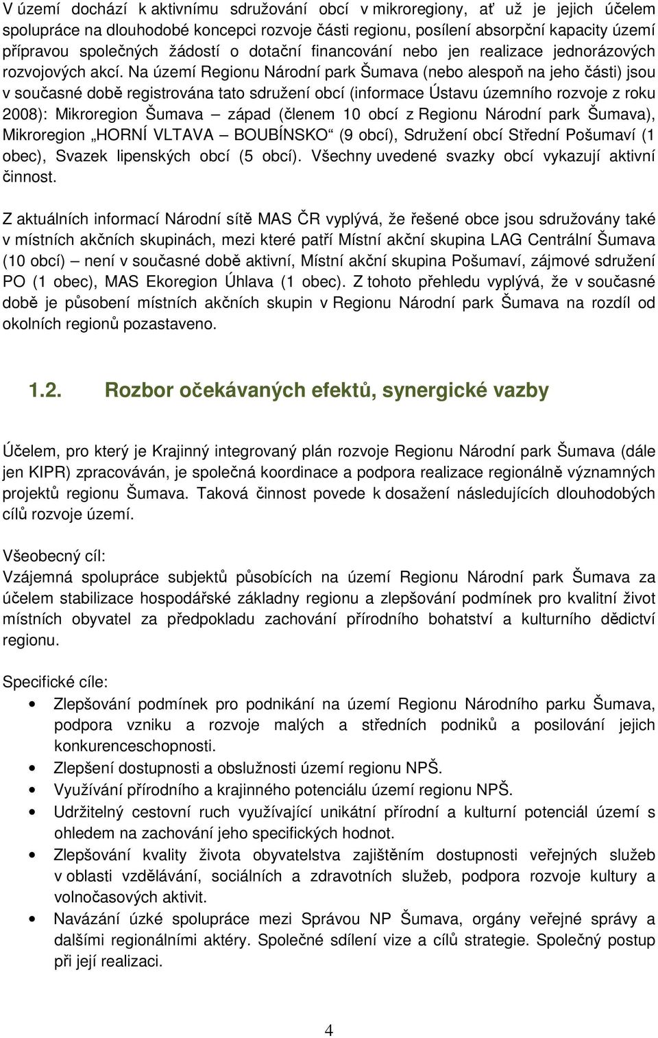 Na území Regionu Národní park Šumava (nebo alespoň na jeho části) jsou v současné době registrována tato sdružení obcí (informace Ústavu územního rozvoje z roku 2008): Mikroregion Šumava západ