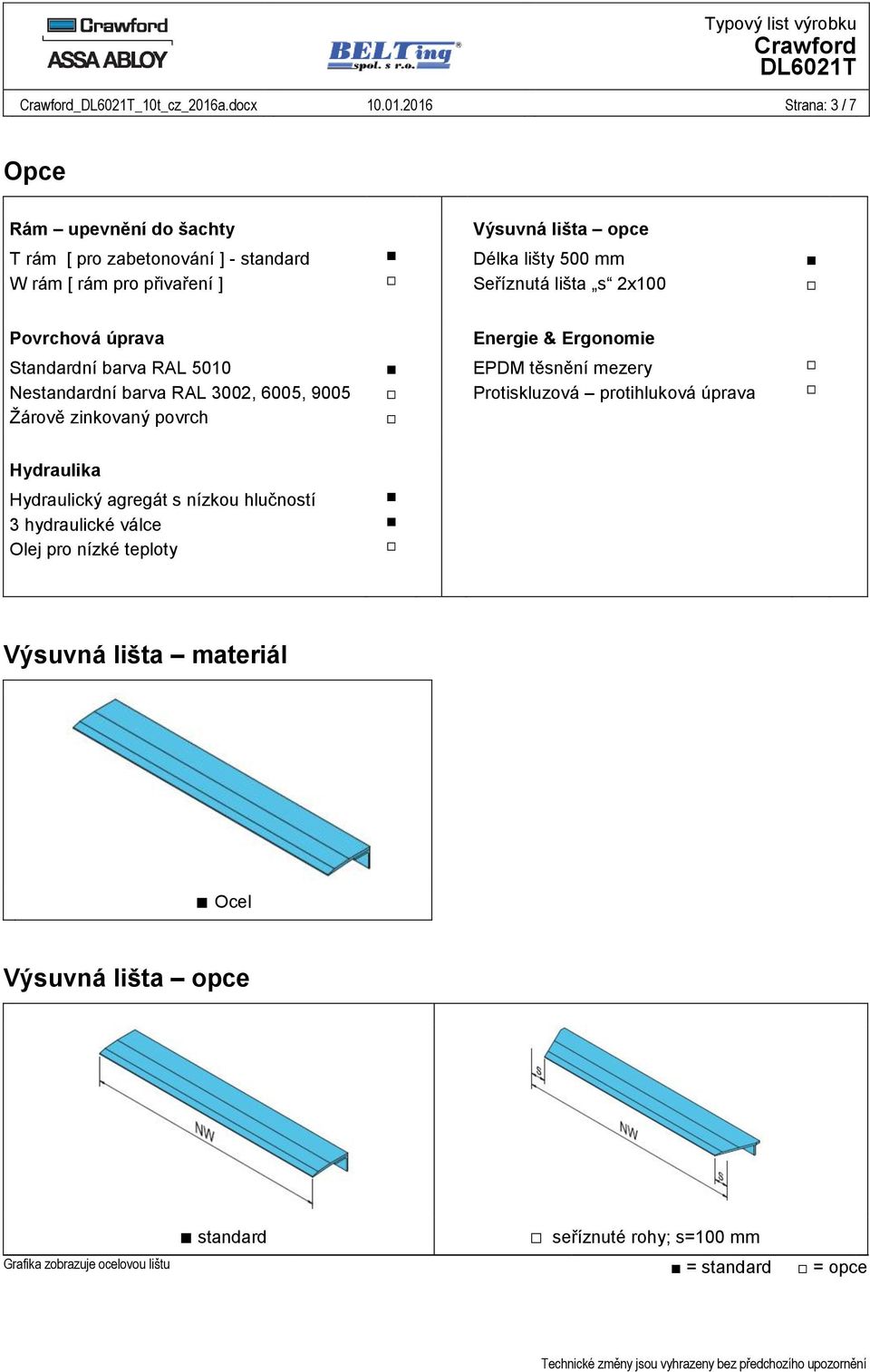 2016 Strana: 3 / 7 Opce Rám upevnění do šachty T rám [ pro zabetonování ] - standard W rám [ rám pro přivaření ] Výsuvná lišta opce Délka lišty 500 mm