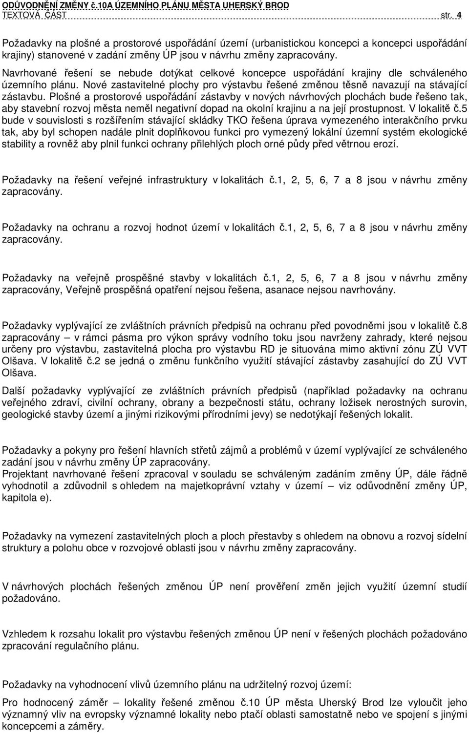 Plošné a prostorové uspořádání zástavby v nových návrhových plochách bude řešeno tak, aby stavební rozvoj města neměl negativní dopad na okolní krajinu a na její prostupnost. V lokalitě č.