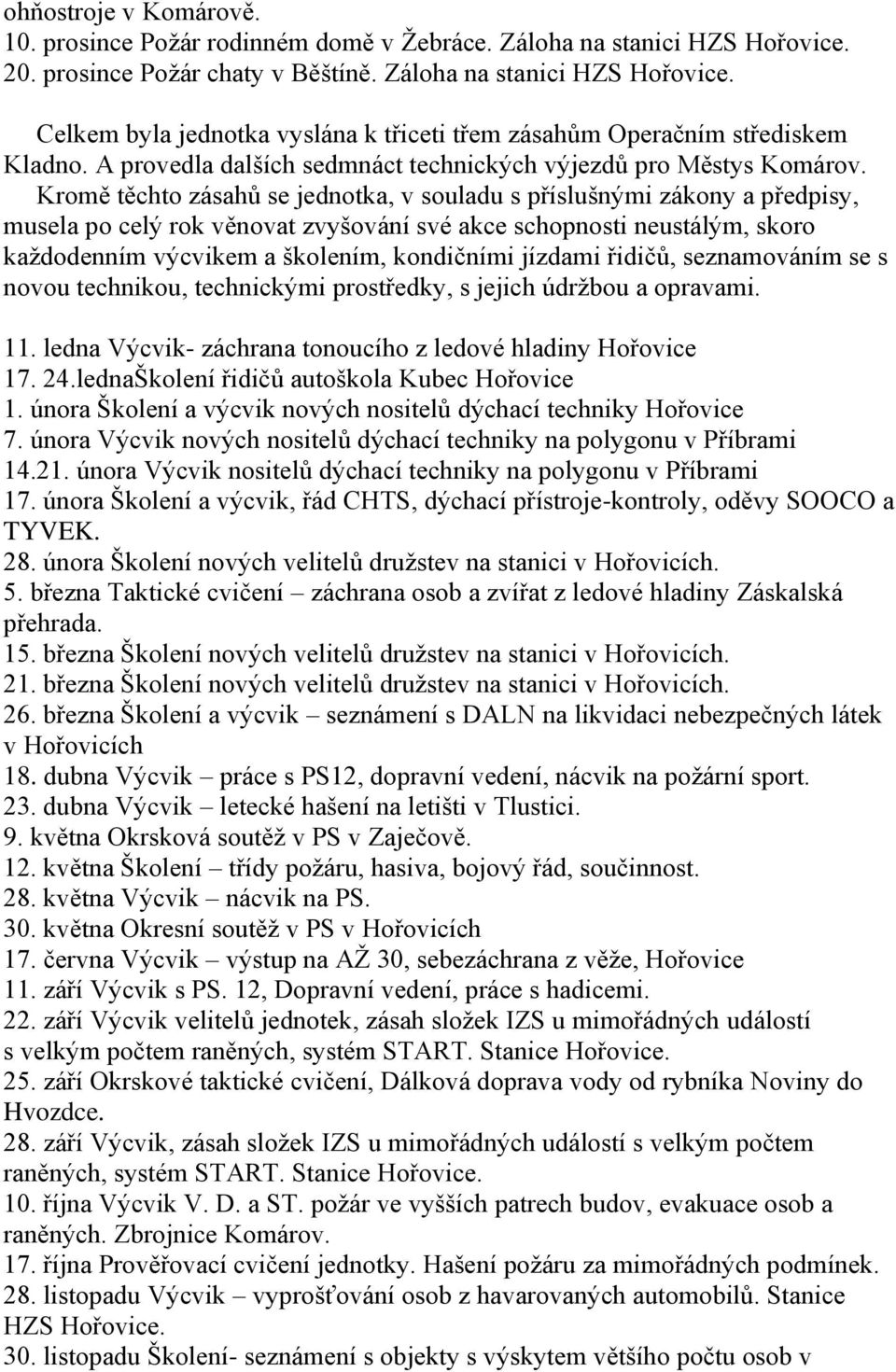 Kromě těchto zásahů se jednotka, v souladu s příslušnými zákony a předpisy, musela po celý rok věnovat zvyšování své akce schopnosti neustálým, skoro kaţdodenním výcvikem a školením, kondičními