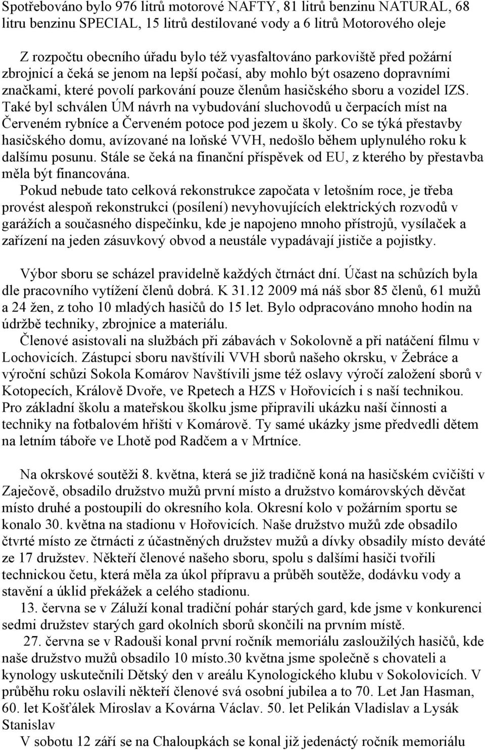 Také byl schválen ÚM návrh na vybudování sluchovodů u čerpacích míst na Červeném rybníce a Červeném potoce pod jezem u školy.