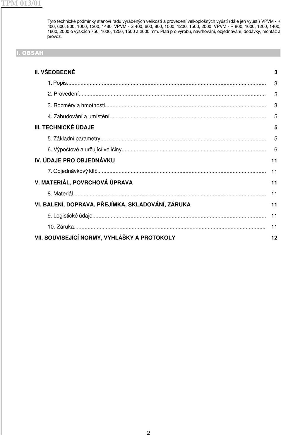 Provedení... 3 3. Rozměry a hmotnosti... 3 4. Zabudování a umístění... 5 III. TECHNICKÉ ÚDAJE 5 5. Základní parametry... 5 6. Výpočtové a určující veličiny... 6 IV. ÚDAJE PRO OBJEDNÁVKU 11 7.