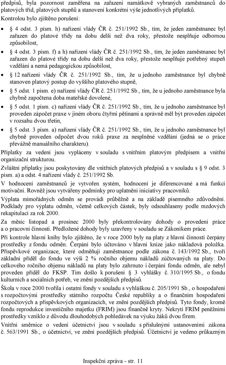 , tím, že jeden zaměstnanec byl zařazen do platové třídy na dobu delší než dva roky, přestože nesplňuje odbornou způsobilost, 4 odst. 3 písm. f) a h) nařízení vlády ČR č. 251/1992 Sb.