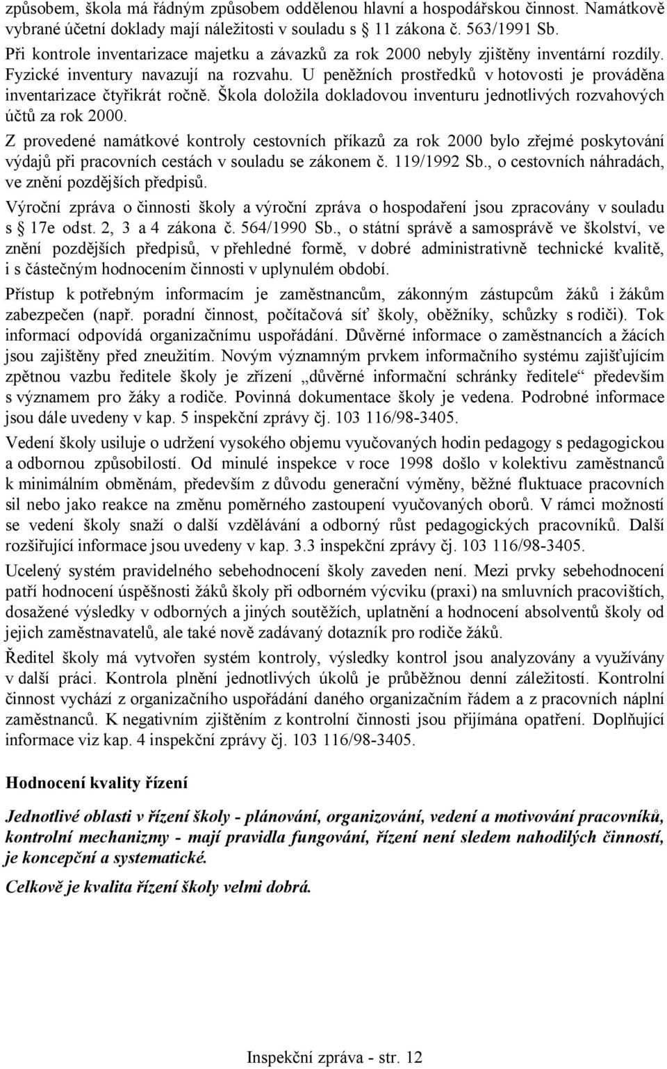 U peněžních prostředků v hotovosti je prováděna inventarizace čtyřikrát ročně. Škola doložila dokladovou inventuru jednotlivých rozvahových účtů za rok 2000.