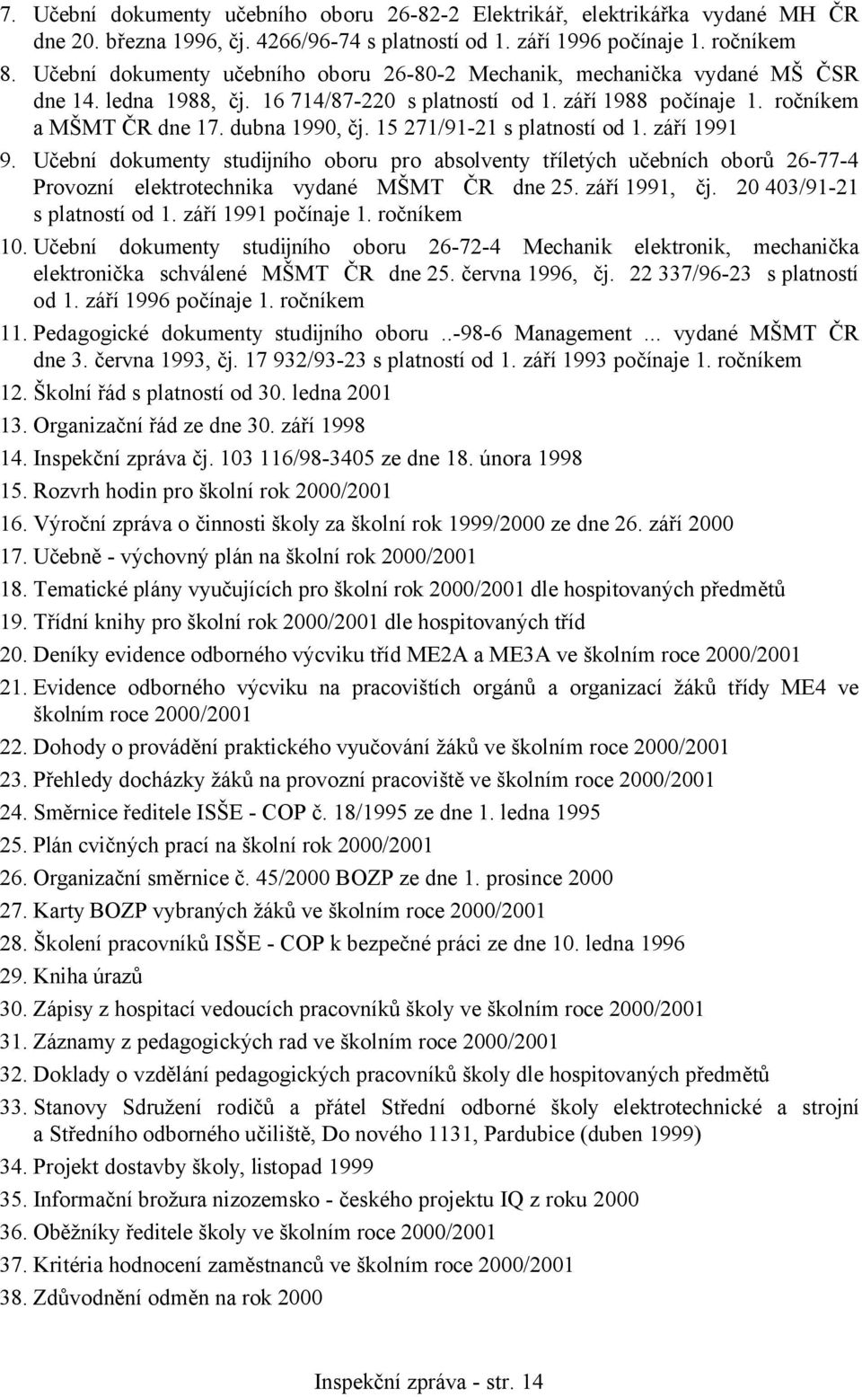 15 271/91-21 s platností od 1. září 1991 9. Učební dokumenty studijního oboru pro absolventy tříletých učebních oborů 26-77-4 Provozní elektrotechnika vydané MŠMT ČR dne 25. září 1991, čj.