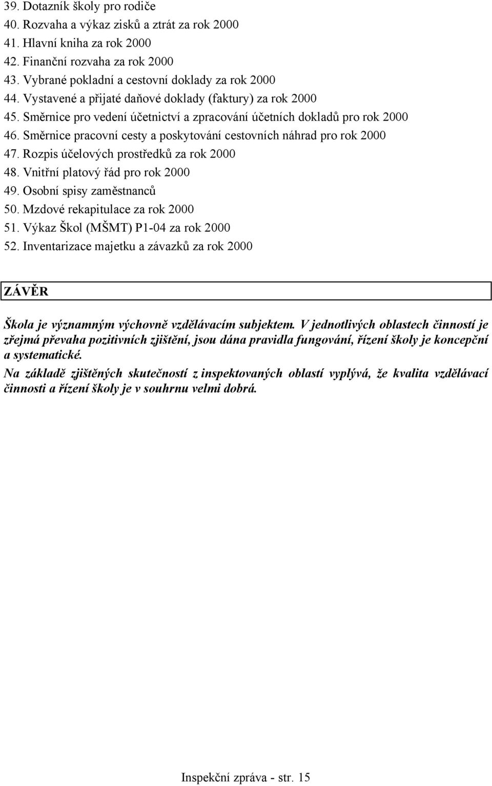 Směrnice pracovní cesty a poskytování cestovních náhrad pro rok 2000 47. Rozpis účelových prostředků za rok 2000 48. Vnitřní platový řád pro rok 2000 49. Osobní spisy zaměstnanců 50.