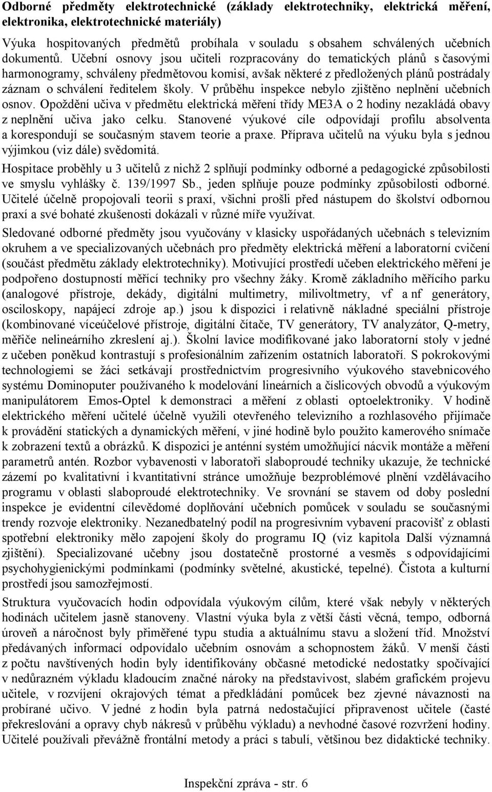 Učební osnovy jsou učiteli rozpracovány do tematických plánů s časovými harmonogramy, schváleny předmětovou komisí, avšak některé z předložených plánů postrádaly záznam o schválení ředitelem školy.