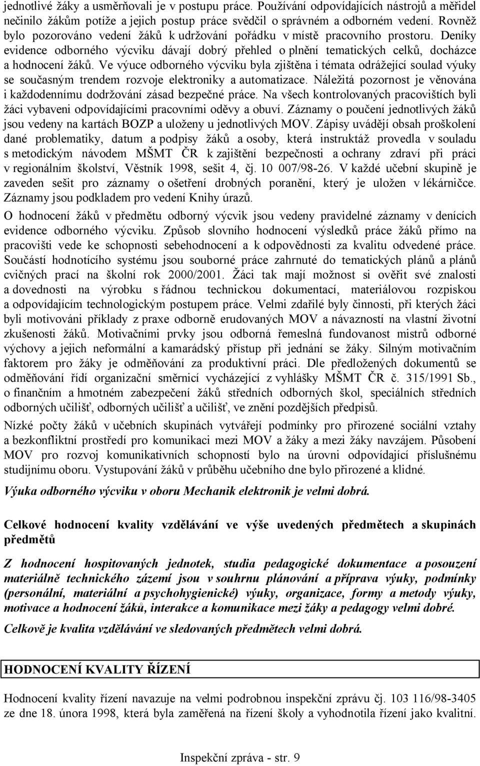 Ve výuce odborného výcviku byla zjištěna i témata odrážející soulad výuky se současným trendem rozvoje elektroniky a automatizace.