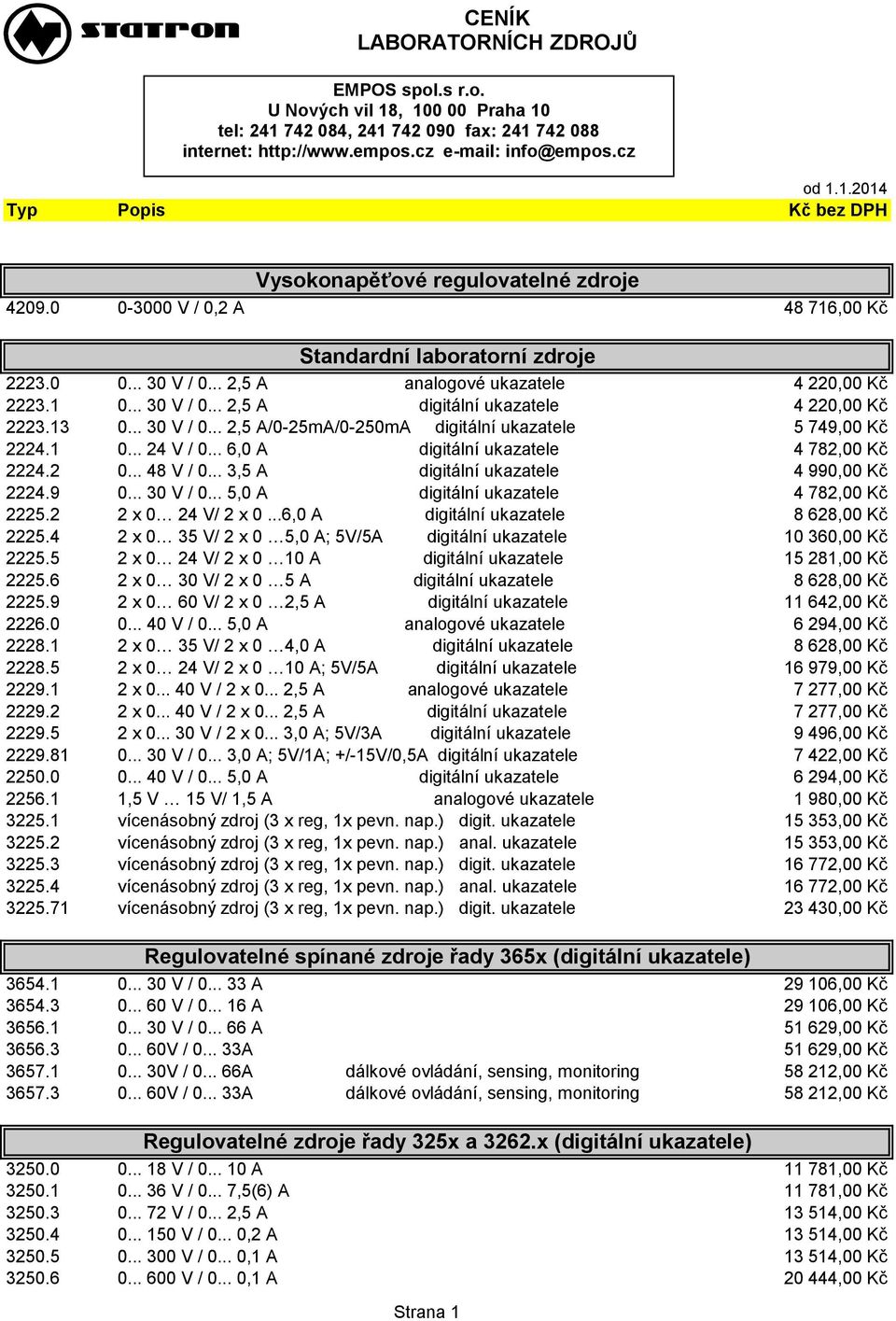 .. 30 V / 0... 2,5 A/0-25mA/0-250mA digitální ukazatele 5 749,00 Kč 2224.1 0... 24 V / 0... 6,0 A digitální ukazatele 4 782,00 Kč 2224.2 0... 48 V / 0... 3,5 A digitální ukazatele 4 990,00 Kč 2224.