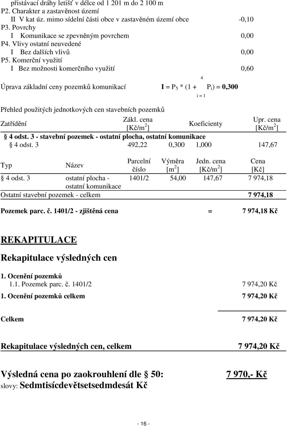 Komerční využití I Bez možnosti komerčního využití 0,60 4 Úprava základní ceny pozemků komunikací I = P 5 * (1 + P i ) = 0,300 Přehled použitých jednotkových cen stavebních pozemků Zákl. cena Upr.