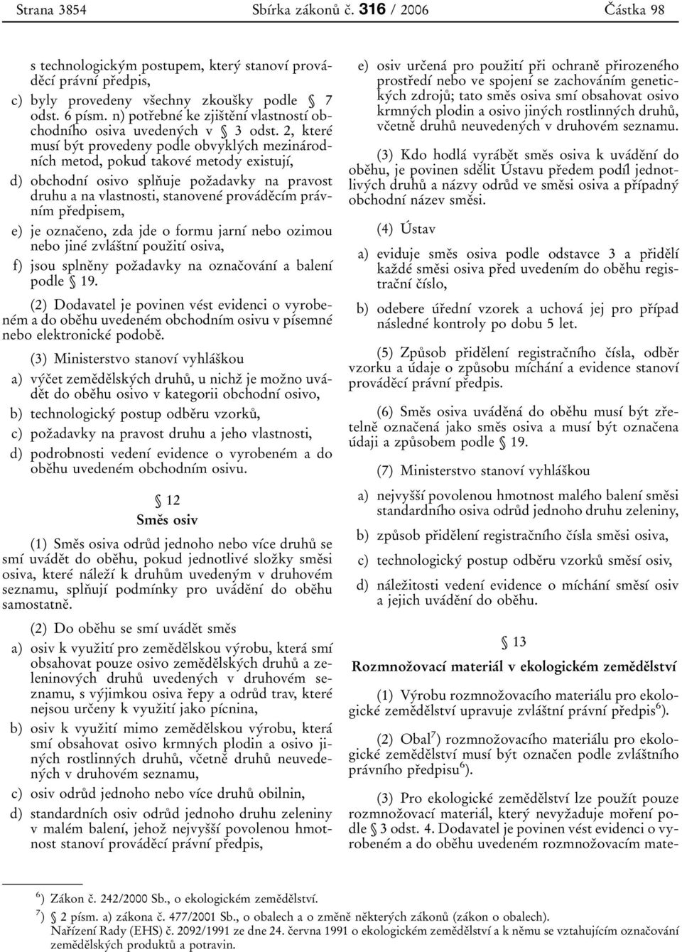 2, ktereâ musõâ byât provedeny podle obvyklyâch mezinaârodnõâch metod, pokud takoveâ metody existujõâ, d) obchodnõâ osivo splnï uje pozïadavky na pravost druhu a na vlastnosti, stanoveneâ