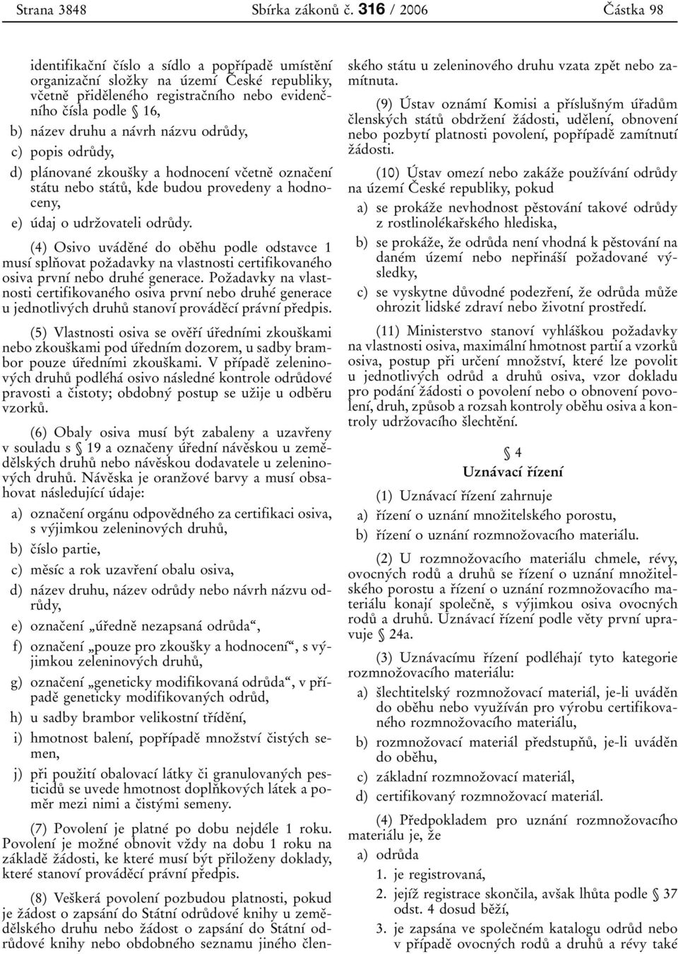 b) naâzev druhu a naâvrh naâzvu odruêdy, c) popis odruêdy, d) plaânovaneâ zkousïky a hodnocenõâ vcïetneï oznacïenõâ staâtu nebo staâtuê, kde budou provedeny a hodnoceny, e) uâdaj o udrzïovateli