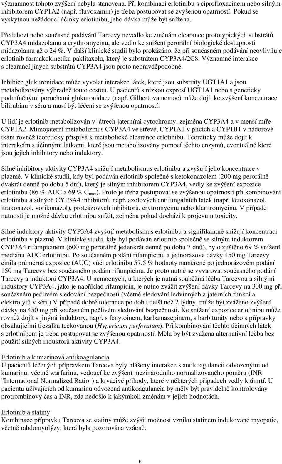 Předchozí nebo současné podávání Tarcevy nevedlo ke změnám clearance prototypických substrátů CYP3A4 midazolamu a erythromycinu, ale vedlo ke snížení perorální biologické dostupnosti midazolamu až o