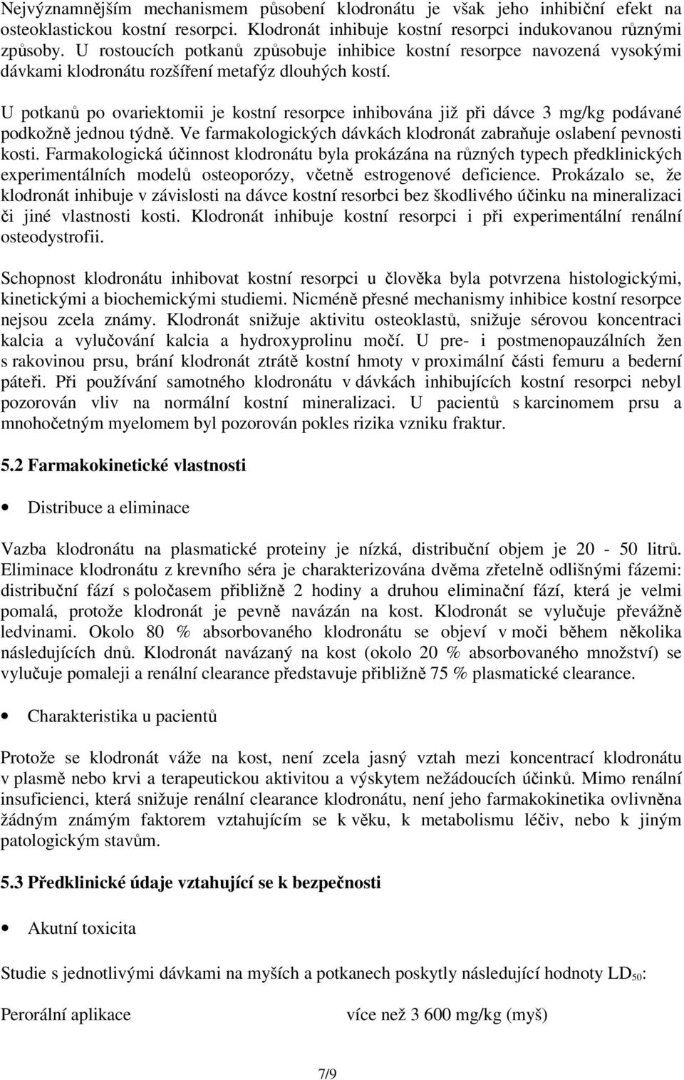 U potkanů po ovariektomii je kostní resorpce inhibována již při dávce 3 mg/kg podávané podkožně jednou týdně. Ve farmakologických dávkách klodronát zabraňuje oslabení pevnosti kosti.