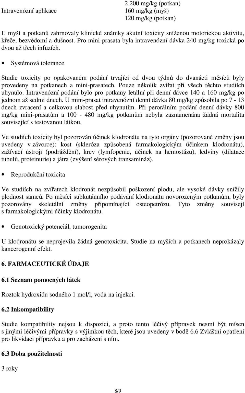 Systémová tolerance Studie toxicity po opakovaném podání trvající od dvou týdnů do dvanácti měsíců byly provedeny na potkanech a mini-prasatech. Pouze několik zvířat při všech těchto studiích uhynulo.