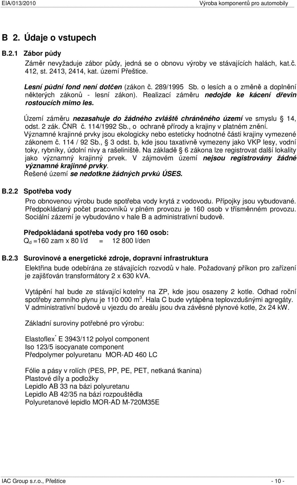 Území záměru nezasahuje do žádného zvláště chráněného území ve smyslu 14, odst. 2 zák. ČNR č. 114/1992 Sb., o ochraně přírody a krajiny v platném znění.