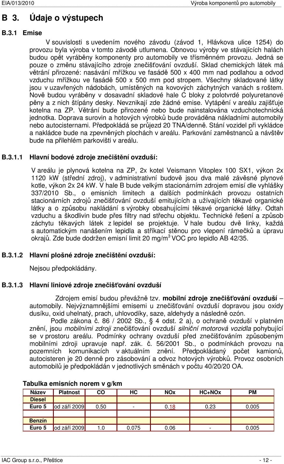 Sklad chemických látek má větrání přirozené: nasávání mřížkou ve fasádě 500 x 400 mm nad podlahou a odvod vzduchu mřížkou ve fasádě 500 x 500 mm pod stropem.