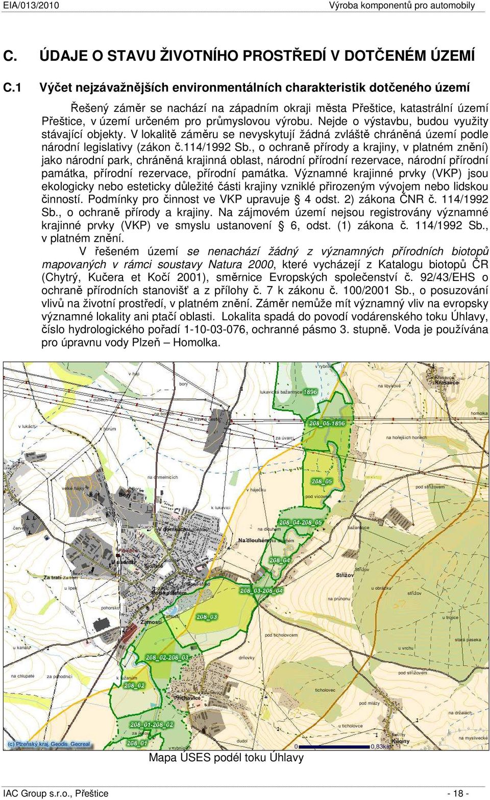 Nejde o výstavbu, budou využity stávající objekty. V lokalitě záměru se nevyskytují žádná zvláště chráněná území podle národní legislativy (zákon č.114/1992 Sb.