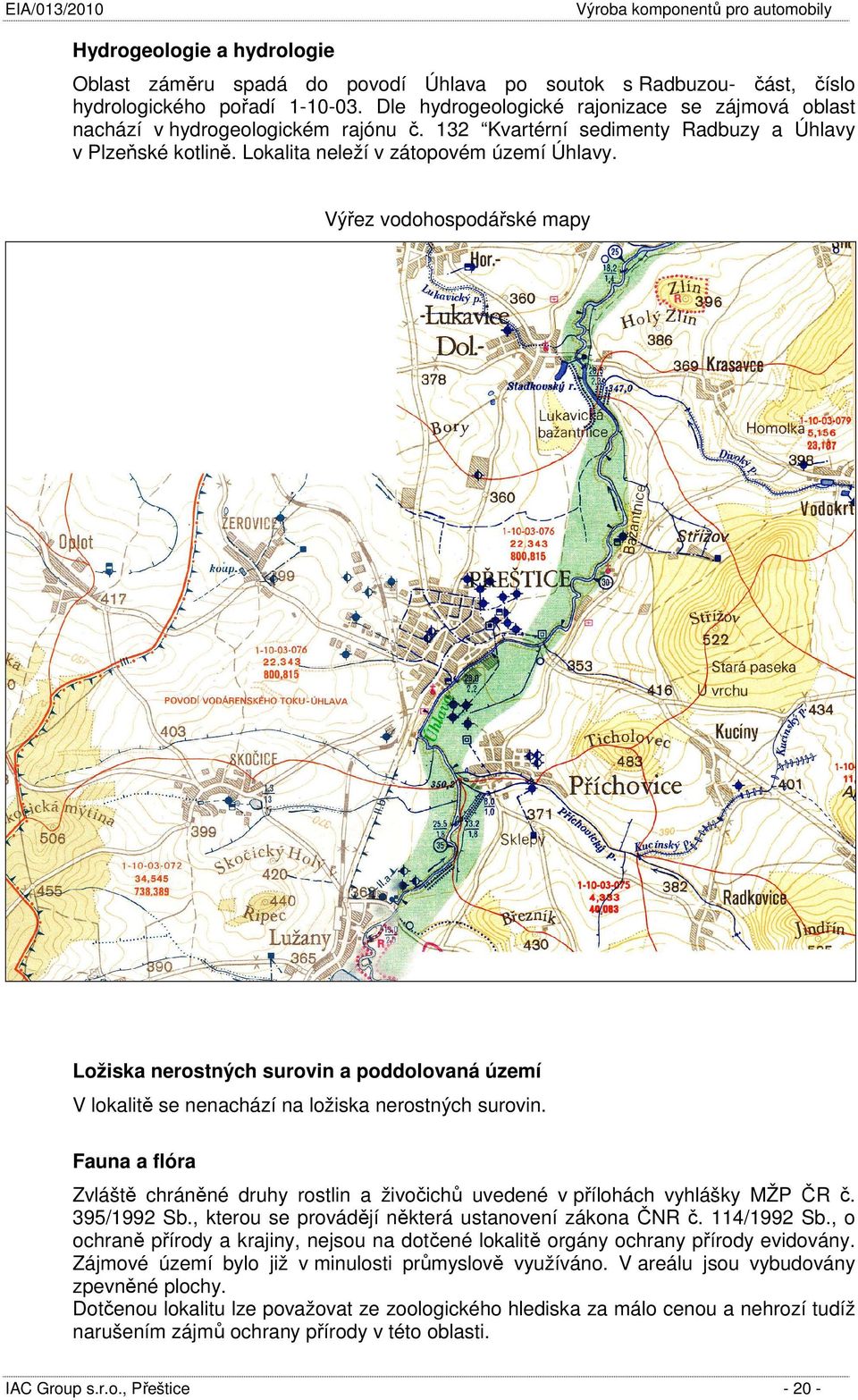 Výřez vodohospodářské mapy Ložiska nerostných surovin a poddolovaná území V lokalitě se nenachází na ložiska nerostných surovin.