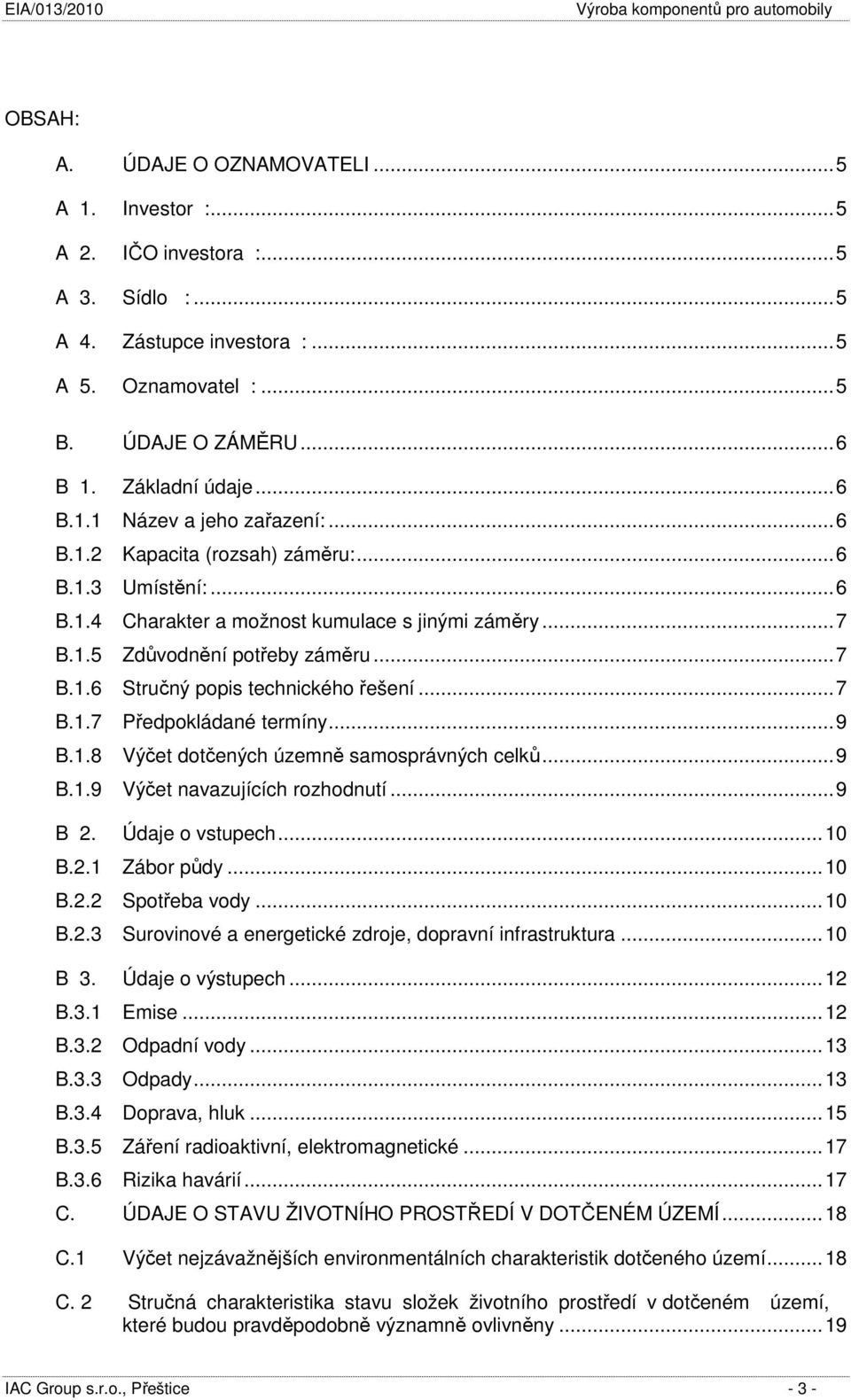 .. 7 B.1.7 Předpokládané termíny... 9 B.1.8 Výčet dotčených územně samosprávných celků... 9 B.1.9 Výčet navazujících rozhodnutí... 9 B 2. Údaje o vstupech... 10 B.2.1 Zábor půdy... 10 B.2.2 Spotřeba vody.