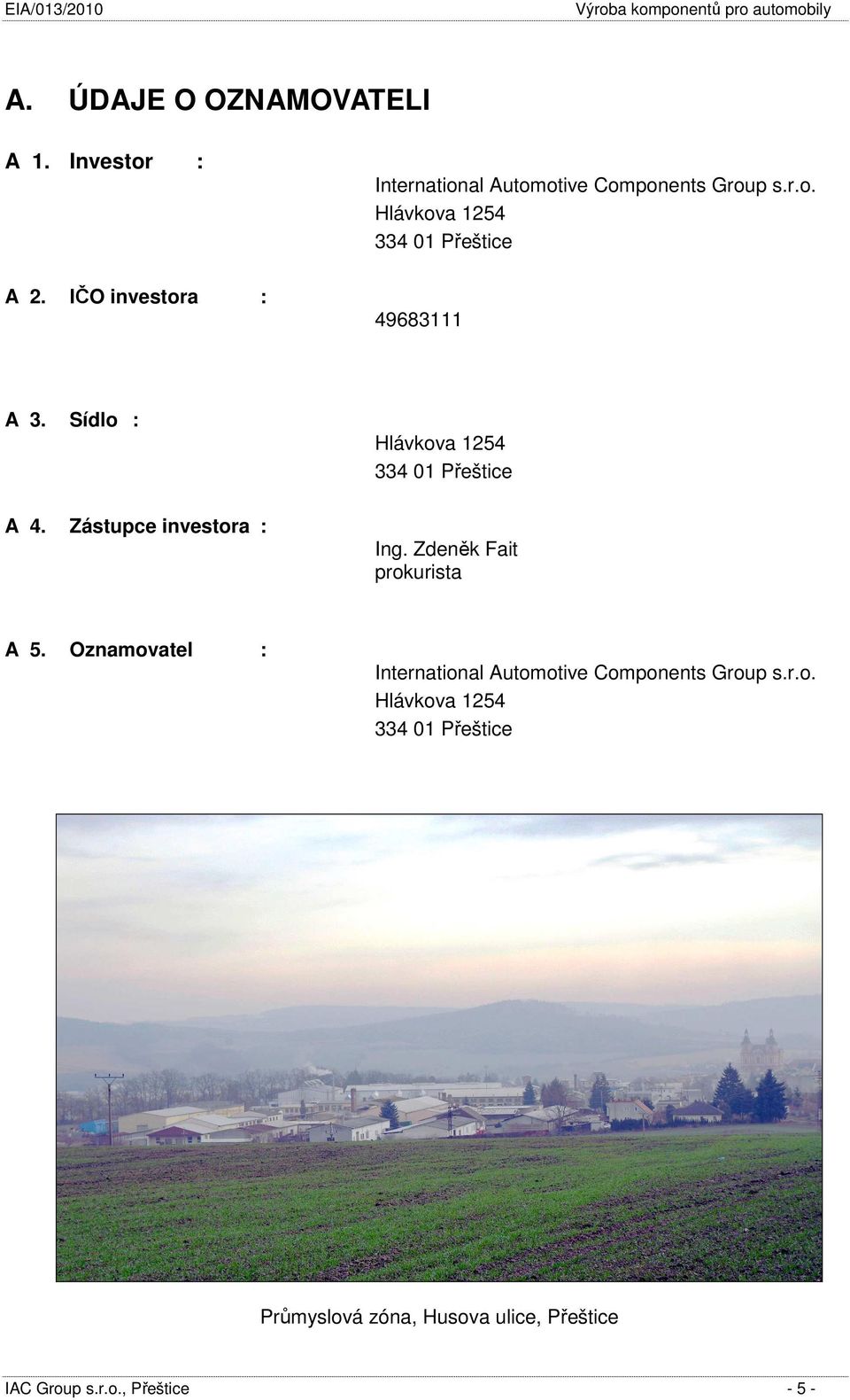 Sídlo : A 4. Zástupce investora : Hlávkova 1254 334 01 Přeštice Ing. Zdeněk Fait prokurista A 5.