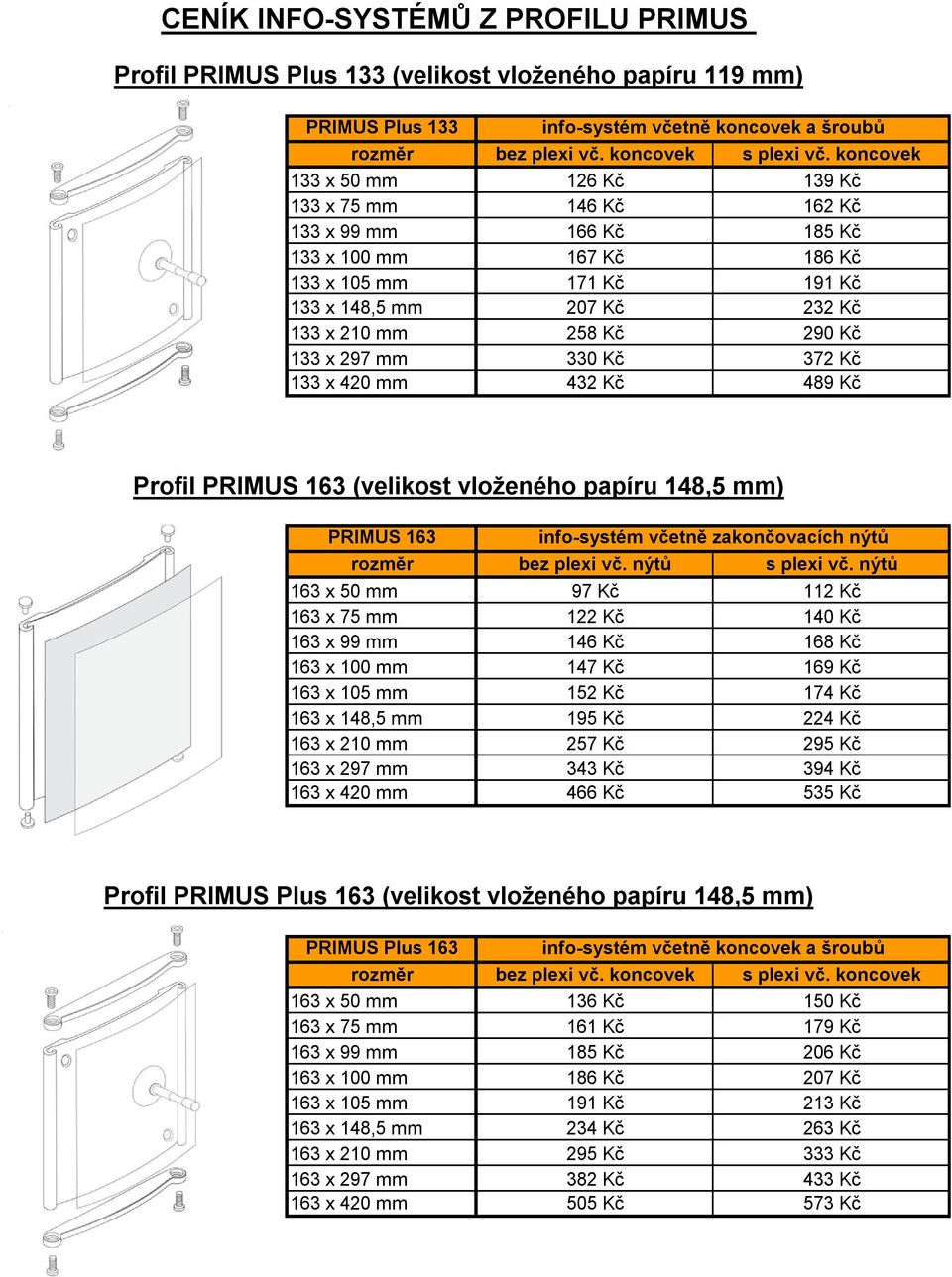 148,5 mm) PRIMUS 163 163 x 50 mm 97 Kč 112 Kč 163 x 75 mm 122 Kč 140 Kč 163 x 99 mm 146 Kč 168 Kč 163 x 100 mm 147 Kč 169 Kč 163 x 105 mm 152 Kč 174 Kč 163 x 148,5 mm 195 Kč 224 Kč 163 x 210 mm 257