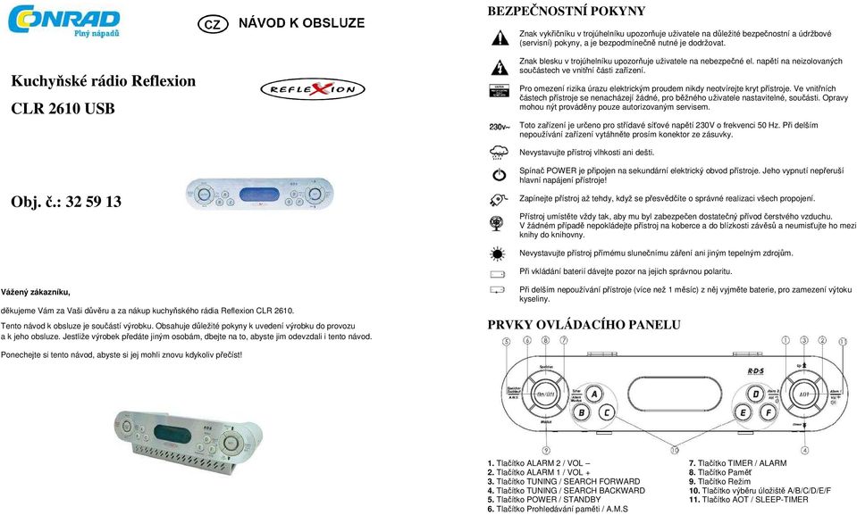 Pro omezení rizika úrazu elektrickým proudem nikdy neotvírejte kryt přístroje. Ve vnitřních částech přístroje se nenacházejí žádné, pro běžného uživatele nastavitelné, součásti.