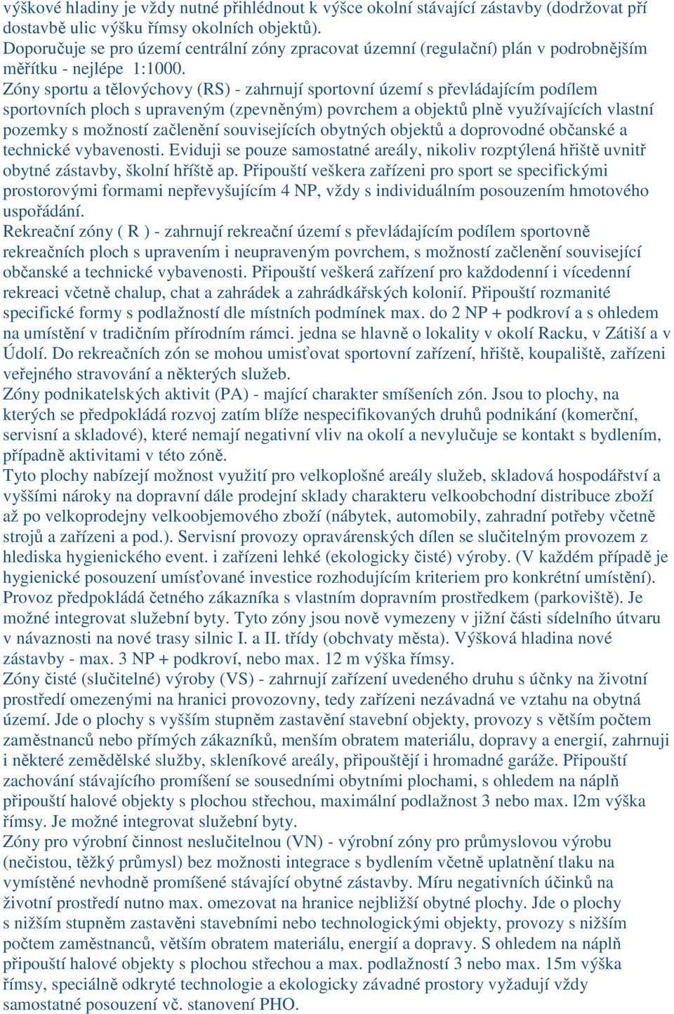 Zóny sportu a tělovýchovy (RS) - zahrnují sportovní území s převládajícím podílem sportovních ploch s upraveným (zpevněným) povrchem a objektů plně využívajících vlastní pozemky s možností začlenění