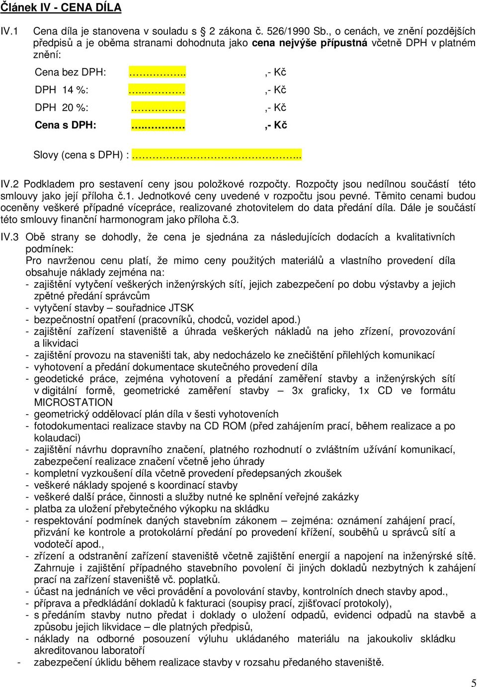 ,- Kč Slovy (cena s DPH) :.. IV.2 Podkladem pro sestavení ceny jsou položkové rozpočty. Rozpočty jsou nedílnou součástí této smlouvy jako její příloha č.1.