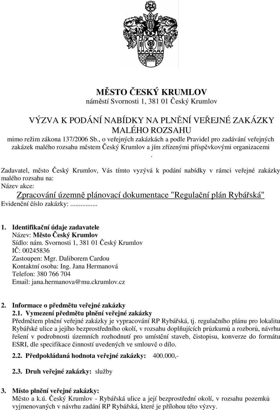 Zadavatel, město Český Krumlov, Vás tímto vyzývá k podání nabídky v rámci veřejné zakázky malého rozsahu na: Název akce: Zpracování územně plánovací dokumentace "Regulační plán Rybářská" Evidenční