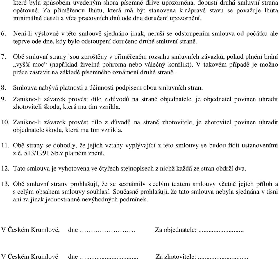 Není-li výslovně v této smlouvě sjednáno jinak, neruší se odstoupením smlouva od počátku ale teprve ode dne, kdy bylo odstoupení doručeno druhé smluvní straně. 7.