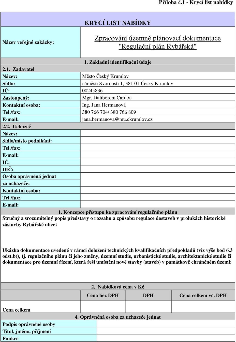 /fax: E-mail: IČ: DIČ: Osoba oprávněná jednat za uchazeče: Kontaktní osoba: Tel./fax: E-mail: 1.