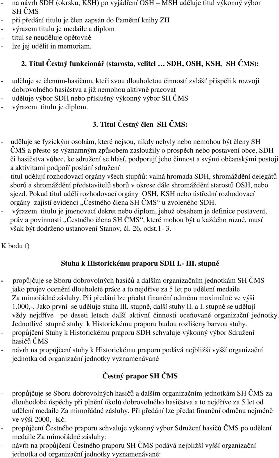 Titul Čestný funkcionář (starosta, velitel SDH, OSH, KSH, ): - uděluje se členům-hasičům, kteří svou dlouholetou činností zvlášť přispěli k rozvoji dobrovolného hasičstva a již nemohou aktivně