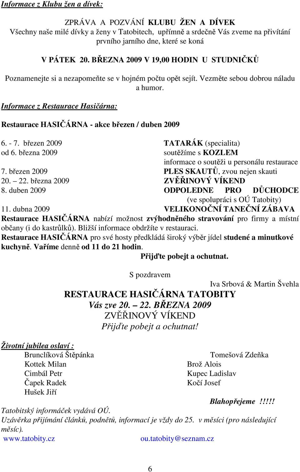 Informace z Restaurace Hasičárna: Restaurace HASIČÁRNA - akce březen / duben 2009 6. - 7. březen 2009 TATARÁK (specialita) od 6.