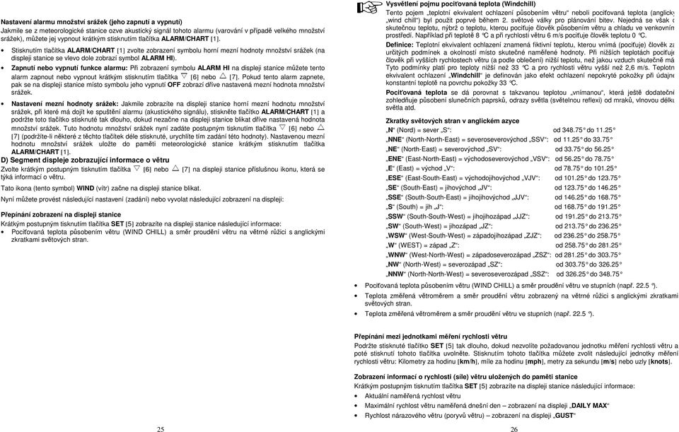 Stisknutím tlačítka ALARM/CHART [1] zvolte zobrazení symbolu horní mezní hodnoty množství srážek (na displeji stanice se vlevo dole zobrazí symbol ALARM HI).