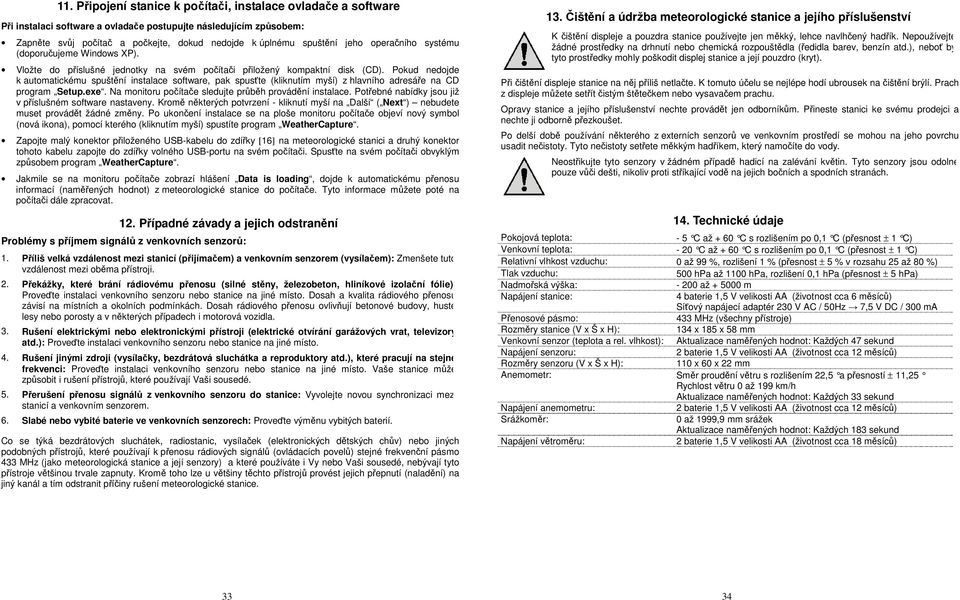 Pokud nedojde k automatickému spuštění instalace software, pak spusťte (kliknutím myší) z hlavního adresáře na CD program Setup.exe. Na monitoru počítače sledujte průběh provádění instalace.