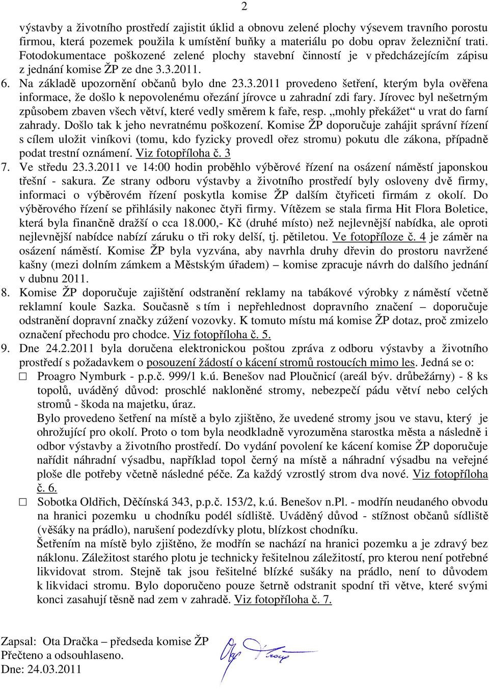 3.2011. 6. Na základě upozornění občanů bylo dne 23.3.2011 provedeno šetření, kterým byla ověřena informace, že došlo k nepovolenému ořezání jírovce u zahradní zdi fary.