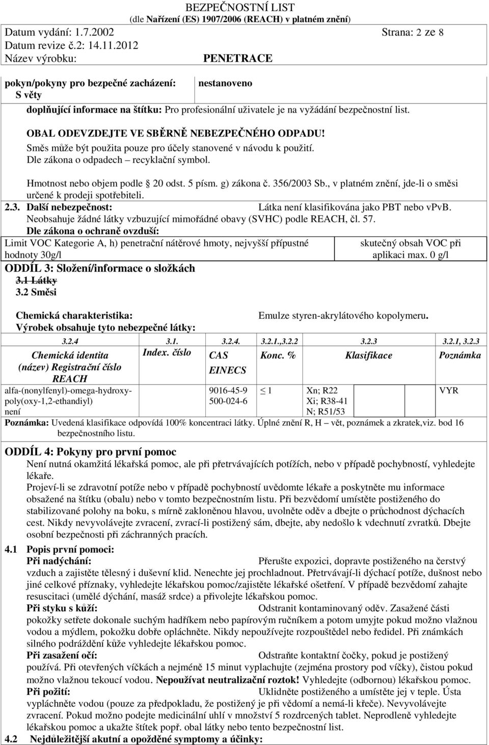 g) zákona č. 356/2003 Sb., v platném znění, jde-li o směsi určené k prodeji spotřebiteli. 2.3. Další nebezpečnost: Látka není klasifikována jako PBT nebo vpvb.