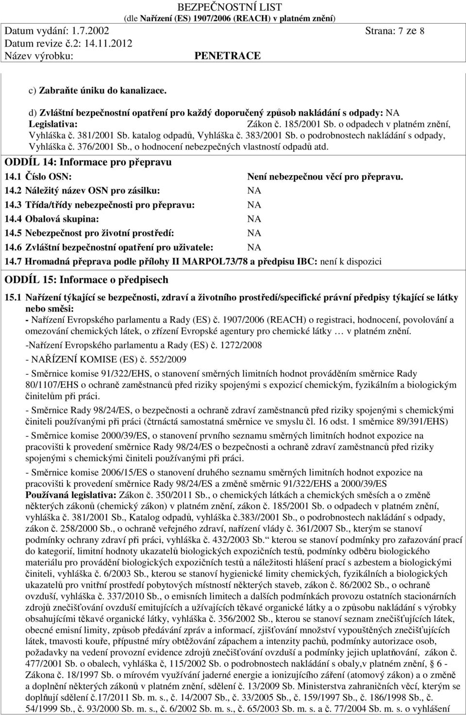 , o hodnocení nebezpečných vlastností odpadů atd. ODDÍL 14: Informace pro přepravu 14.1 Číslo OSN: Není nebezpečnou věcí pro přepravu. 14.2 Náležitý název OSN pro zásilku: NA 14.