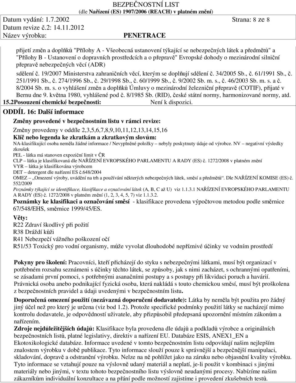 dohody o mezinárodní silniční přepravě nebezpečných věcí (ADR) sdělení č. 19/2007 Ministerstva zahraničních věcí, kterým se doplňují sdělení č. 34/2005 Sb., č. 61/1991 Sb., č. 251/1991 Sb., č. 274/1996 Sb.