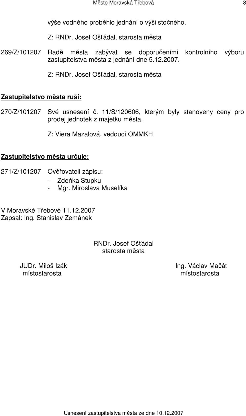 Josef Ošťádal, starosta města Zastupitelstvo města ruší: 270/Z/101207 Své usnesení č. 11/S/120606, kterým byly stanoveny ceny pro prodej jednotek z majetku města.